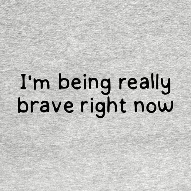 I'm being really brave right now by DontQuoteMe